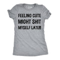 Feeling Cute Might Shit Myself Later Women's T Shirt product image 1