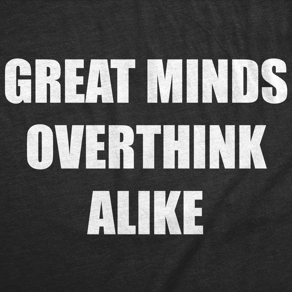 Great Minds Overthink Alike Men's T Shirt product image 3