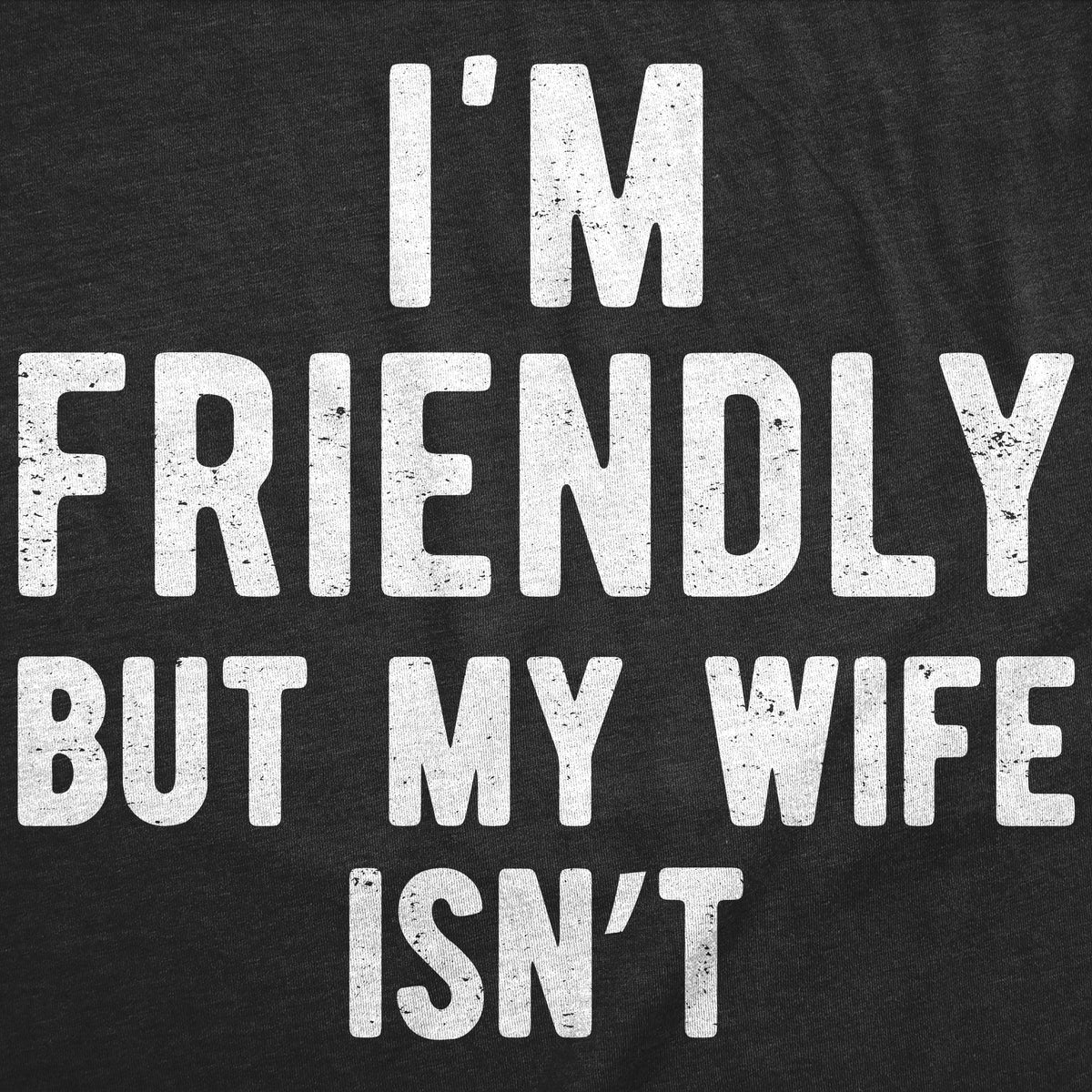 Im Friendly But My Wife Isnt Men's T Shirt product image 3
