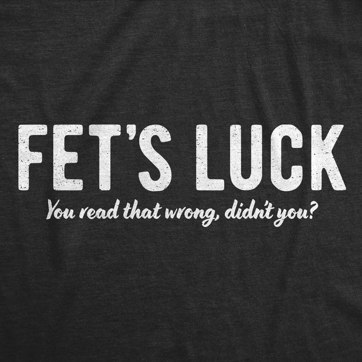 Fets Luck You Read That Wrong Didnt Men's T Shirt product image 3