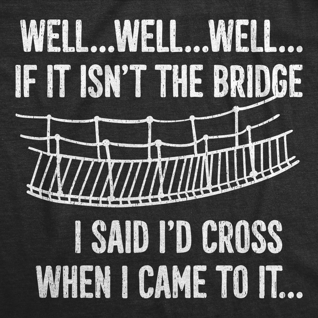 The Bridge I Said Id Cross If I Came To It Men's T Shirt product image 2