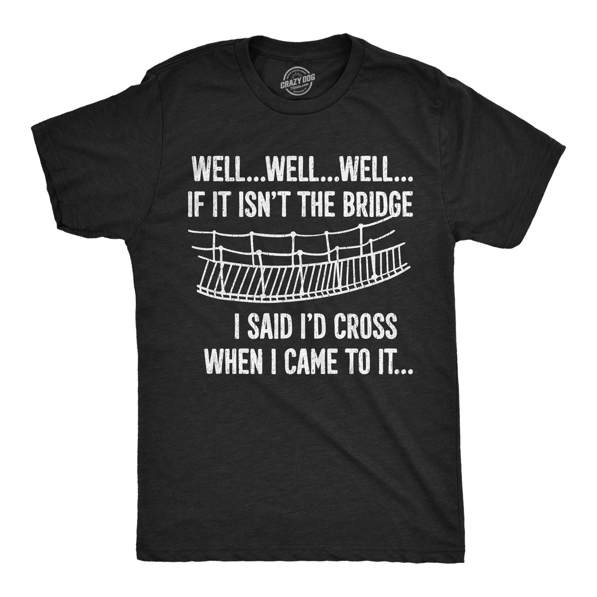 The Bridge I Said Id Cross If I Came To It Men's T Shirt product image 1