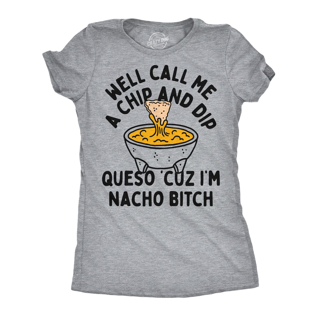 Well Call Me A Chip And Dip Queso Cuz Im Nacho Bitch product image 1