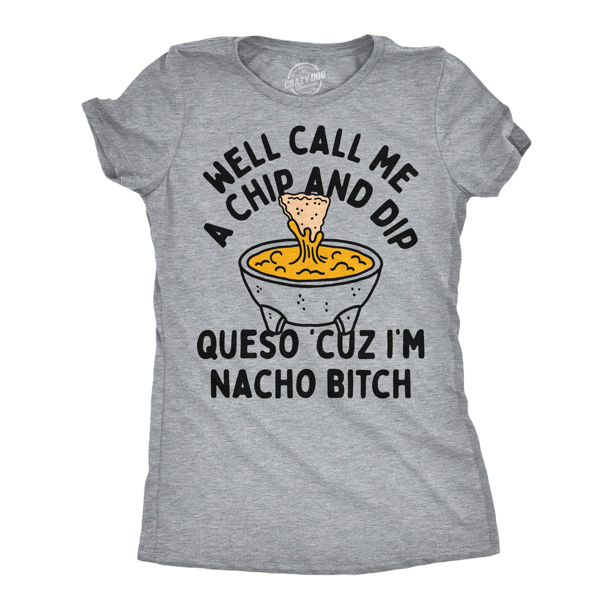 Well Call Me A Chip And Dip Queso Cuz Im Nacho Bitch product image 1