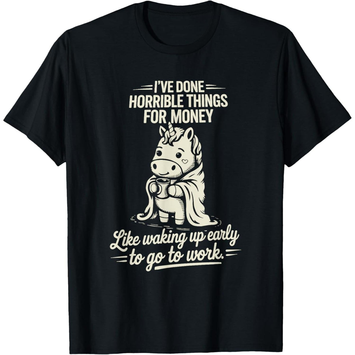 I've Done Horrible Things for Money Like Waking Up Early to product image 1