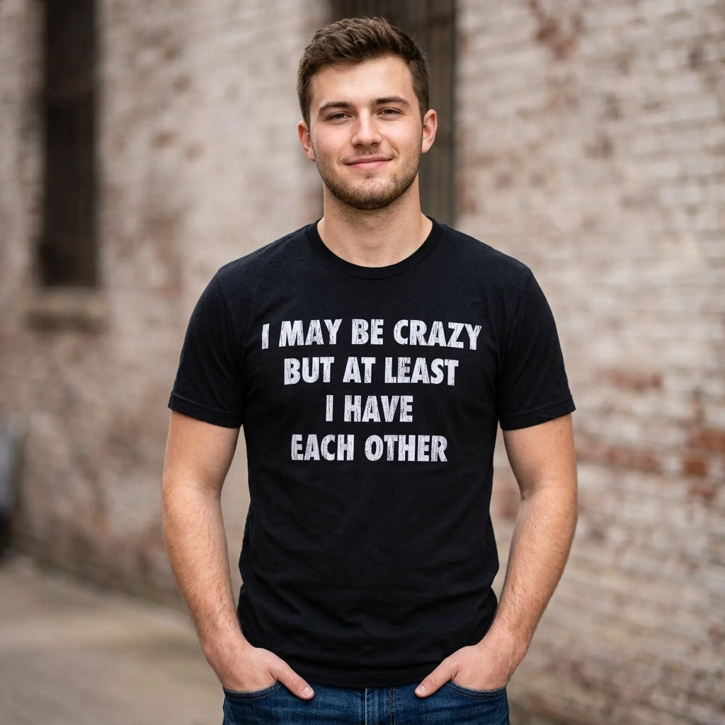 I May Be Crazy But At Least I Have Each Other Men's T Shirt product image 2